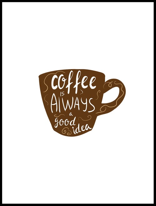 P76501036_Coffee_Is_Always_A_Good_Idea_30x40_WEBB.jpg